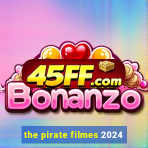 the pirate filmes 2024